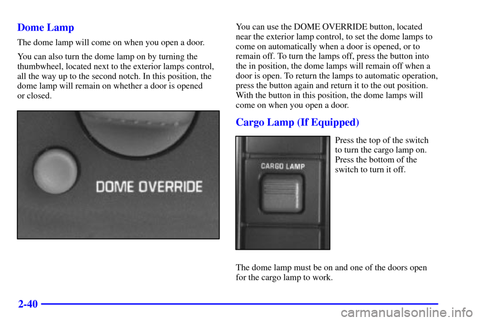CHEVROLET C3500 HD 2002 4.G Manual Online 2-40 Dome Lamp
The dome lamp will come on when you open a door.
You can also turn the dome lamp on by turning the
thumbwheel, located next to the exterior lamps control,
all the way up to the second n CHEVROLET C3500 HD 2002 4.G Manual Online 2-40 Dome Lamp
The dome lamp will come on when you open a door.
You can also turn the dome lamp on by turning the
thumbwheel, located next to the exterior lamps control,
all the way up to the second n