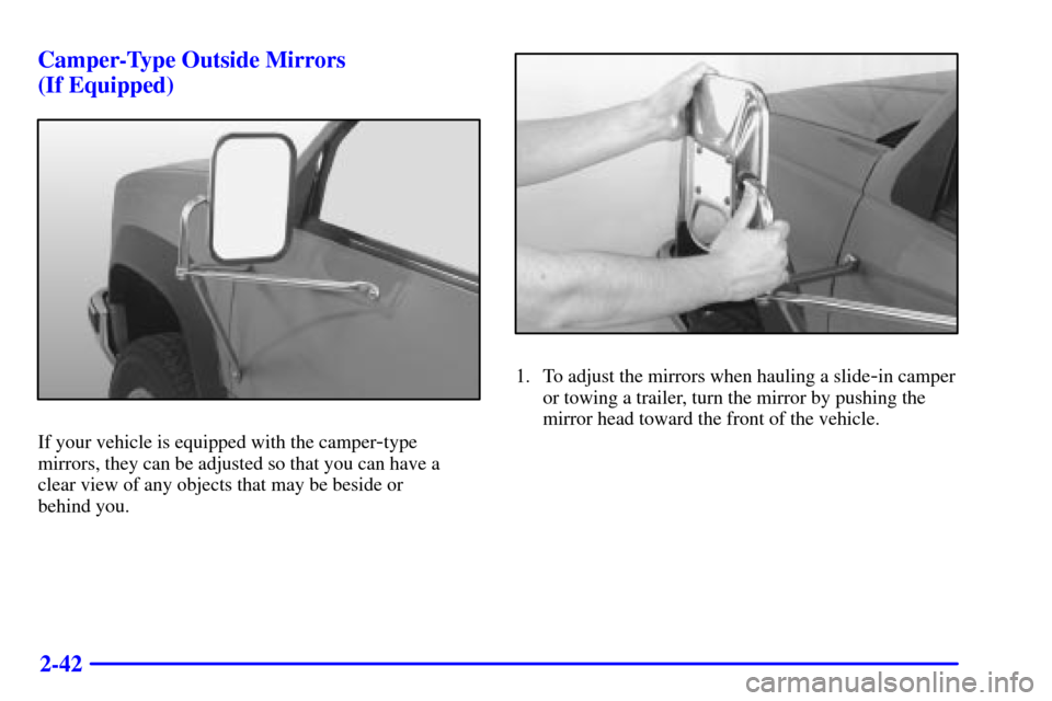 CHEVROLET C3500 HD 2002 4.G Manual Online 2-42 Camper-Type Outside Mirrors
(If Equipped)
If your vehicle is equipped with the camper-type
mirrors, they can be adjusted so that you can have a
clear view of any objects that may be beside or
b CHEVROLET C3500 HD 2002 4.G Manual Online 2-42 Camper-Type Outside Mirrors
(If Equipped)
If your vehicle is equipped with the camper-type
mirrors, they can be adjusted so that you can have a
clear view of any objects that may be beside or
b