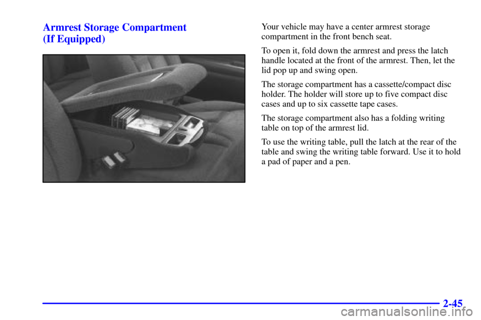 CHEVROLET C3500 HD 2002 4.G Manual Online 2-45 Armrest Storage Compartment
(If Equipped)
Your vehicle may have a center armrest storage
compartment in the front bench seat.
To open it, fold down the armrest and press the latch
handle located CHEVROLET C3500 HD 2002 4.G Manual Online 2-45 Armrest Storage Compartment
(If Equipped)
Your vehicle may have a center armrest storage
compartment in the front bench seat.
To open it, fold down the armrest and press the latch
handle located