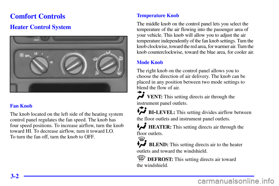 CHEVROLET C3500 HD 2001 4.G Owners Manual 3-2
Comfort Controls
Heater Control System
Fan Knob
The knob located on the left side of the heating system
control panel regulates the fan speed. The knob has 
four speed positions. To increase airfl