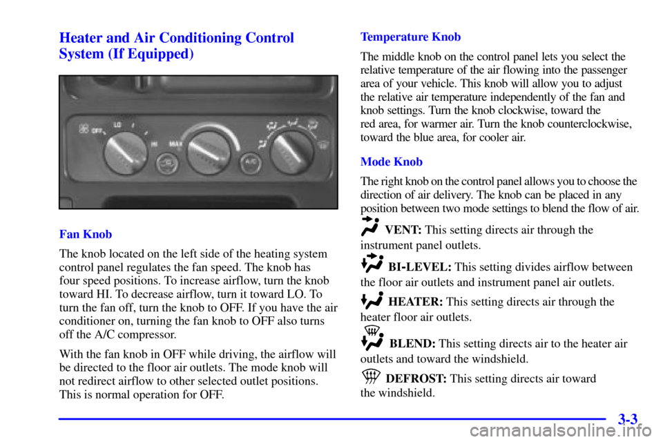 CHEVROLET C3500 HD 2001 4.G Owners Manual 3-3 Heater and Air Conditioning Control
System (If Equipped)
Fan Knob
The knob located on the left side of the heating system
control panel regulates the fan speed. The knob has 
four speed positions.