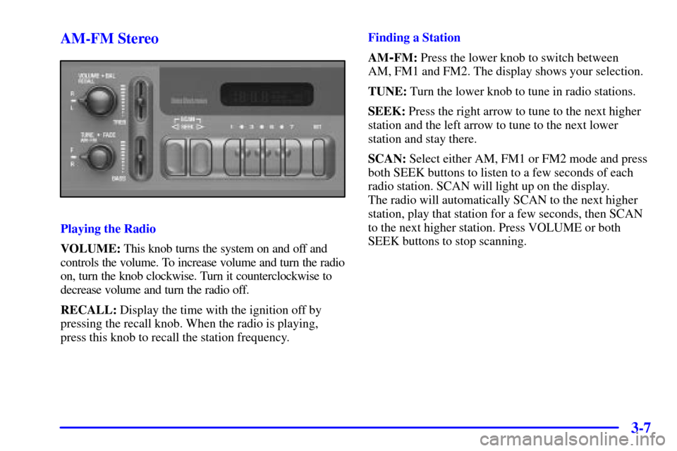 CHEVROLET C3500 HD 2001 4.G Owners Manual 3-7 AM-FM Stereo
Playing the Radio
VOLUME: This knob turns the system on and off and
controls the volume. To increase volume and turn the radio
on, turn the knob clockwise. Turn it counterclockwise to