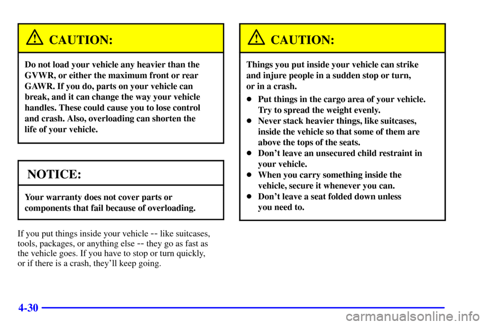 CHEVROLET C3500 HD 2001 4.G Owners Manual 4-30
CAUTION:
Do not load your vehicle any heavier than the
GVWR, or either the maximum front or rear
GAWR. If you do, parts on your vehicle can
break, and it can change the way your vehicle
handles. 