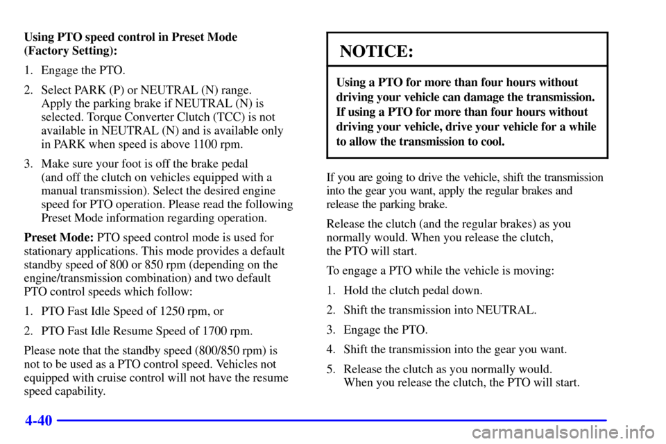 CHEVROLET C3500 HD 2001 4.G Owners Manual 4-40
Using PTO speed control in Preset Mode 
(Factory Setting):
1. Engage the PTO.
2. Select PARK (P) or NEUTRAL (N) range. 
Apply the parking brake if NEUTRAL (N) is
selected. Torque Converter Clutch