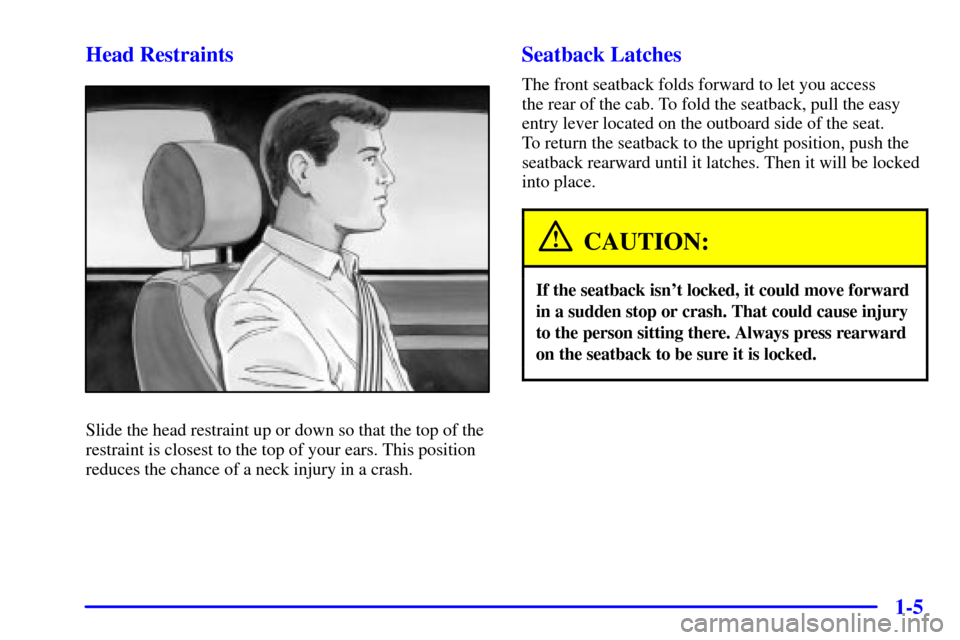 CHEVROLET C3500 HD 2001 4.G User Guide 1-5 Head Restraints
Slide the head restraint up or down so that the top of the
restraint is closest to the top of your ears. This position
reduces the chance of a neck injury in a crash.
Seatback Latc