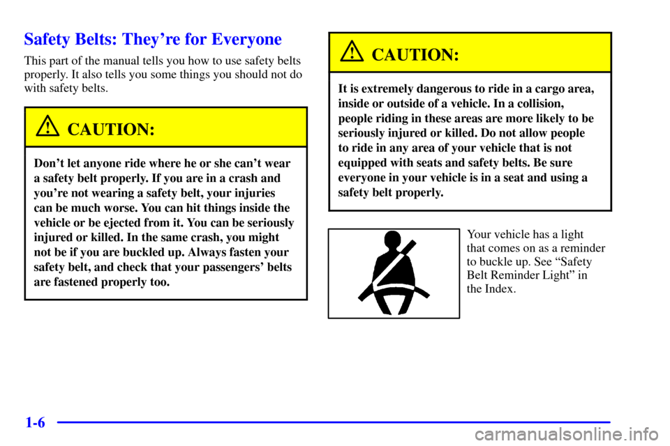 CHEVROLET C3500 HD 2001 4.G User Guide 1-6
Safety Belts: Theyre for Everyone
This part of the manual tells you how to use safety belts
properly. It also tells you some things you should not do
with safety belts.
CAUTION:
Dont let anyone 