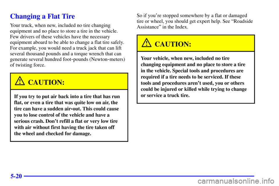 CHEVROLET C3500 HD 2001 4.G Owners Manual 5-20
Changing a Flat Tire
Your truck, when new, included no tire changing
equipment and no place to store a tire in the vehicle.
Few drivers of these vehicles have the necessary
equipment aboard to be CHEVROLET C3500 HD 2001 4.G Owners Manual 5-20
Changing a Flat Tire
Your truck, when new, included no tire changing
equipment and no place to store a tire in the vehicle.
Few drivers of these vehicles have the necessary
equipment aboard to be