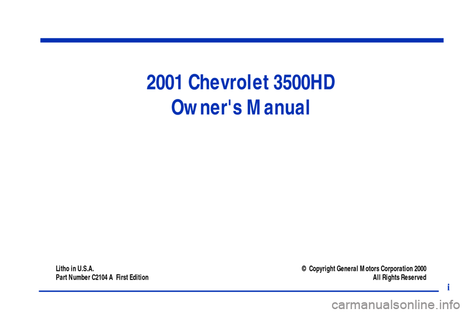 CHEVROLET C3500 HD 2001 4.G Owners Manual 2001 Chevrolet 3500HD
Owners Manual
Litho in U.S.A.
Part Number C2104 A  First Edition© Copyright General Motors Corporation 2000
All Rights Reserved
i 