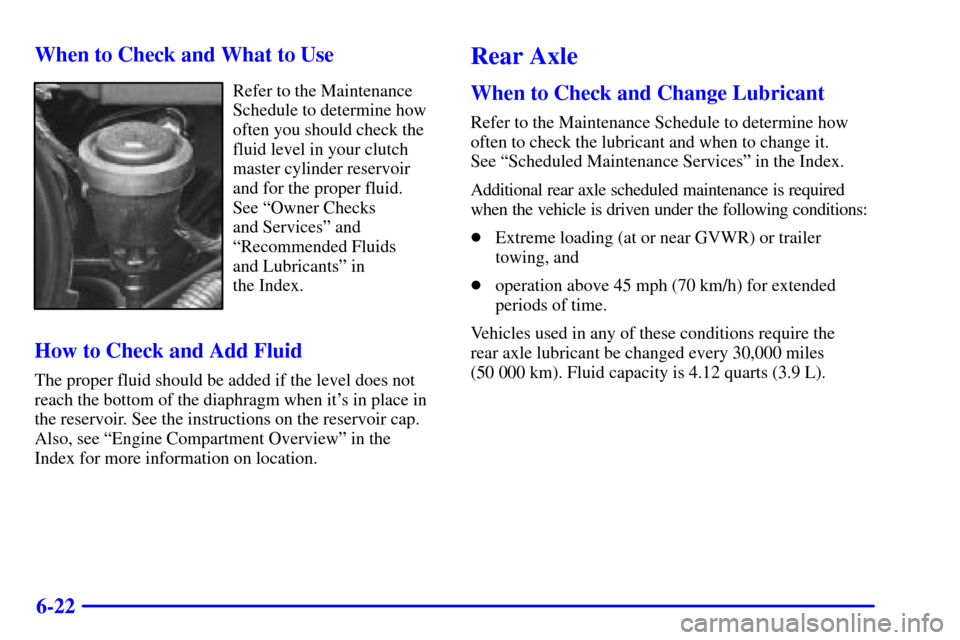 CHEVROLET C3500 HD 2001 4.G Owners Manual 6-22 When to Check and What to Use
Refer to the Maintenance
Schedule to determine how
often you should check the
fluid level in your clutch
master cylinder reservoir
and for the proper fluid. 
See ªO