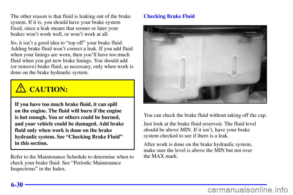 CHEVROLET C3500 HD 2001 4.G User Guide 6-30
The other reason is that fluid is leaking out of the brake
system. If it is, you should have your brake system
fixed, since a leak means that sooner or later your 
brakes wont work well, or won