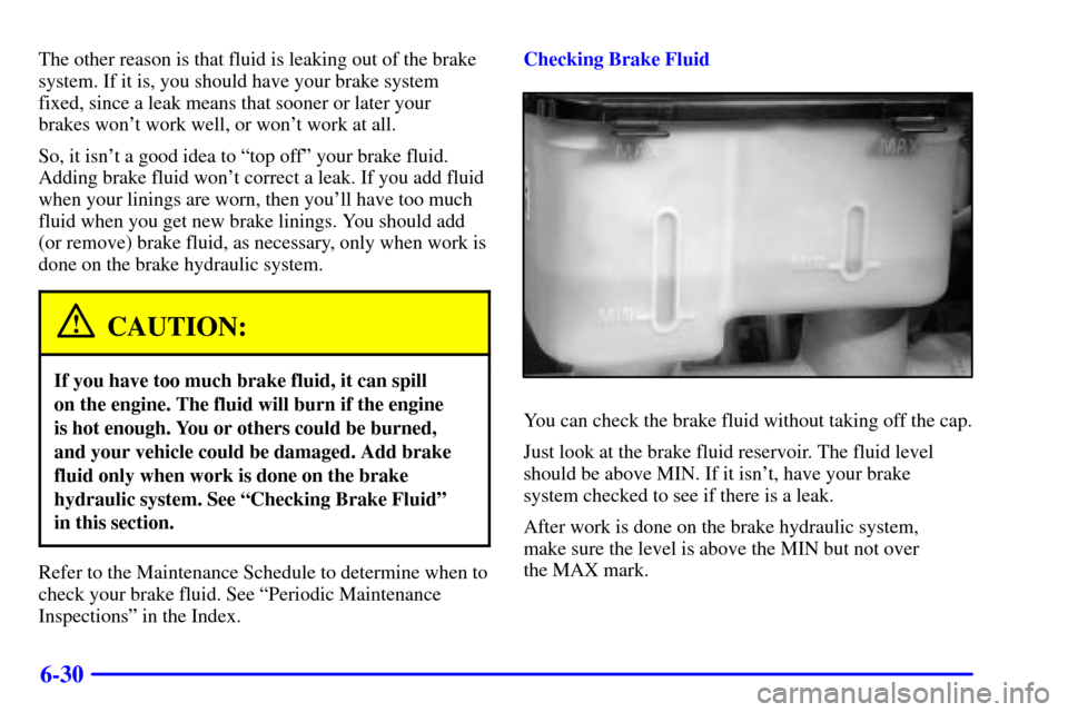 CHEVROLET C3500 HD 2001 4.G Owners Manual 6-30
The other reason is that fluid is leaking out of the brake
system. If it is, you should have your brake system
fixed, since a leak means that sooner or later your 
brakes wont work well, or won