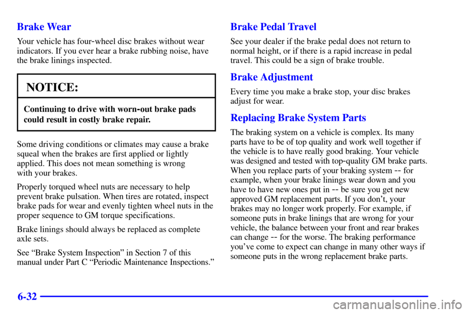 CHEVROLET C3500 HD 2001 4.G Owners Manual 6-32 Brake Wear
Your vehicle has four-wheel disc brakes without wear
indicators. If you ever hear a brake rubbing noise, have
the brake linings inspected.
NOTICE:
Continuing to drive with worn-out bra
