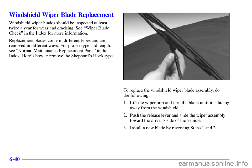 CHEVROLET C3500 HD 2001 4.G Owners Manual 6-40
Windshield Wiper Blade Replacement
Windshield wiper blades should be inspected at least
twice a year for wear and cracking. See ªWiper Blade
Checkº in the Index for more information.
Replacemen CHEVROLET C3500 HD 2001 4.G Owners Manual 6-40
Windshield Wiper Blade Replacement
Windshield wiper blades should be inspected at least
twice a year for wear and cracking. See ªWiper Blade
Checkº in the Index for more information.
Replacemen