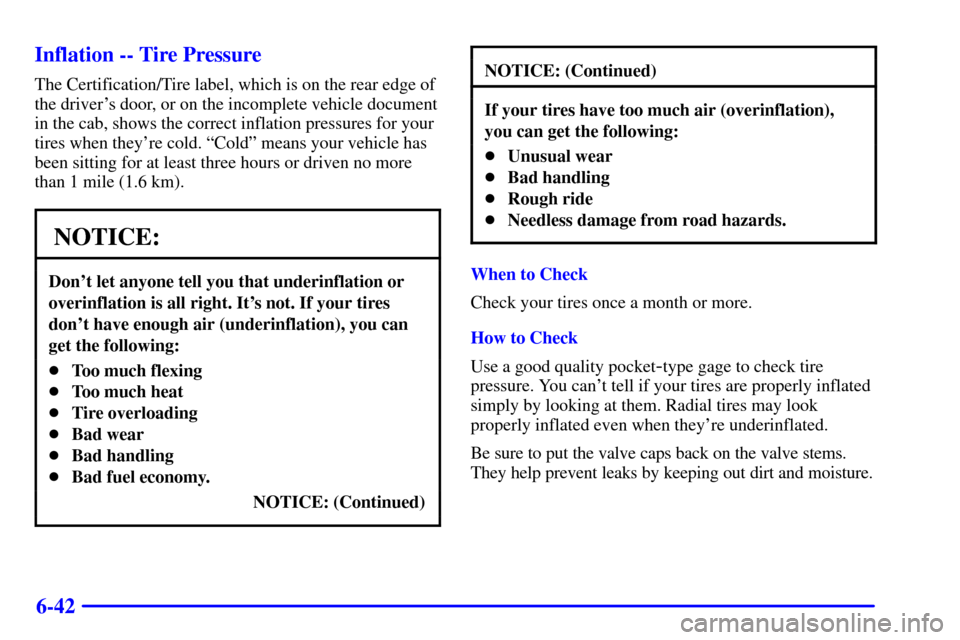 CHEVROLET C3500 HD 2001 4.G Owners Manual 6-42 Inflation -- Tire Pressure
The Certification/Tire label, which is on the rear edge of
the drivers door, or on the incomplete vehicle document
in the cab, shows the correct inflation pressures fo