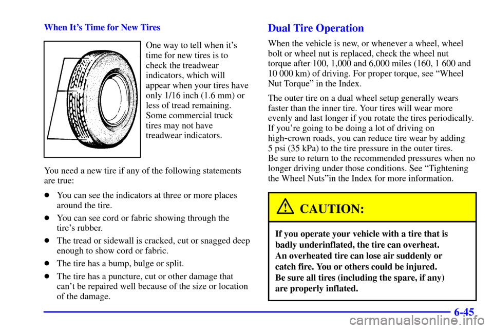 CHEVROLET C3500 HD 2001 4.G Owners Manual 6-45
When Its Time for New Tires
One way to tell when its
time for new tires is to
check the treadwear
indicators, which will
appear when your tires have
only 1/16 inch (1.6 mm) or
less of tread rem