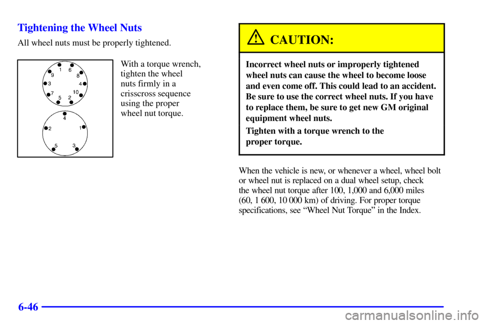 CHEVROLET C3500 HD 2001 4.G Owners Manual 6-46 Tightening the Wheel Nuts
All wheel nuts must be properly tightened.
With a torque wrench,
tighten the wheel 
nuts firmly in a
crisscross sequence
using the proper 
wheel nut torque.
CAUTION:
Inc