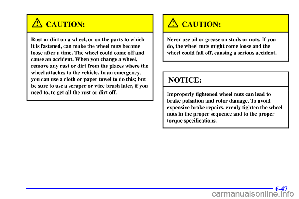 CHEVROLET C3500 HD 2001 4.G Owners Manual 6-47
CAUTION:
Rust or dirt on a wheel, or on the parts to which
it is fastened, can make the wheel nuts become
loose after a time. The wheel could come off and
cause an accident. When you change a whe CHEVROLET C3500 HD 2001 4.G Owners Manual 6-47
CAUTION:
Rust or dirt on a wheel, or on the parts to which
it is fastened, can make the wheel nuts become
loose after a time. The wheel could come off and
cause an accident. When you change a whe