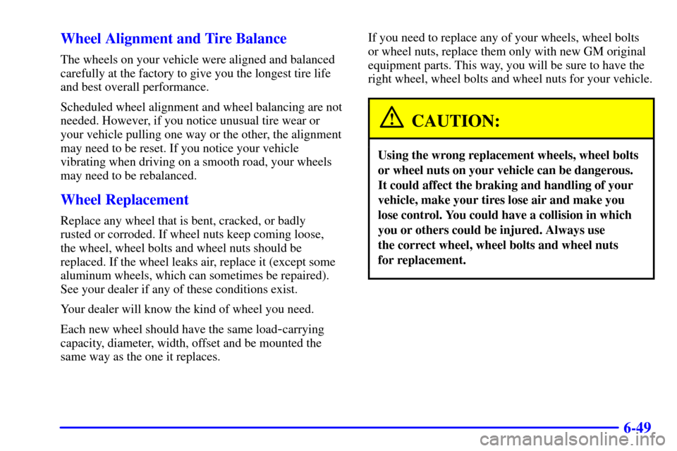 CHEVROLET C3500 HD 2001 4.G Owners Manual 6-49 Wheel Alignment and Tire Balance
The wheels on your vehicle were aligned and balanced
carefully at the factory to give you the longest tire life
and best overall performance.
Scheduled wheel alig