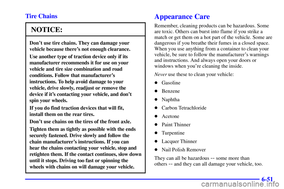 CHEVROLET C3500 HD 2001 4.G Owners Manual 6-51 Tire Chains
NOTICE:
Dont use tire chains. They can damage your
vehicle because theres not enough clearance.
Use another type of traction device only if its
manufacturer recommends it for use on