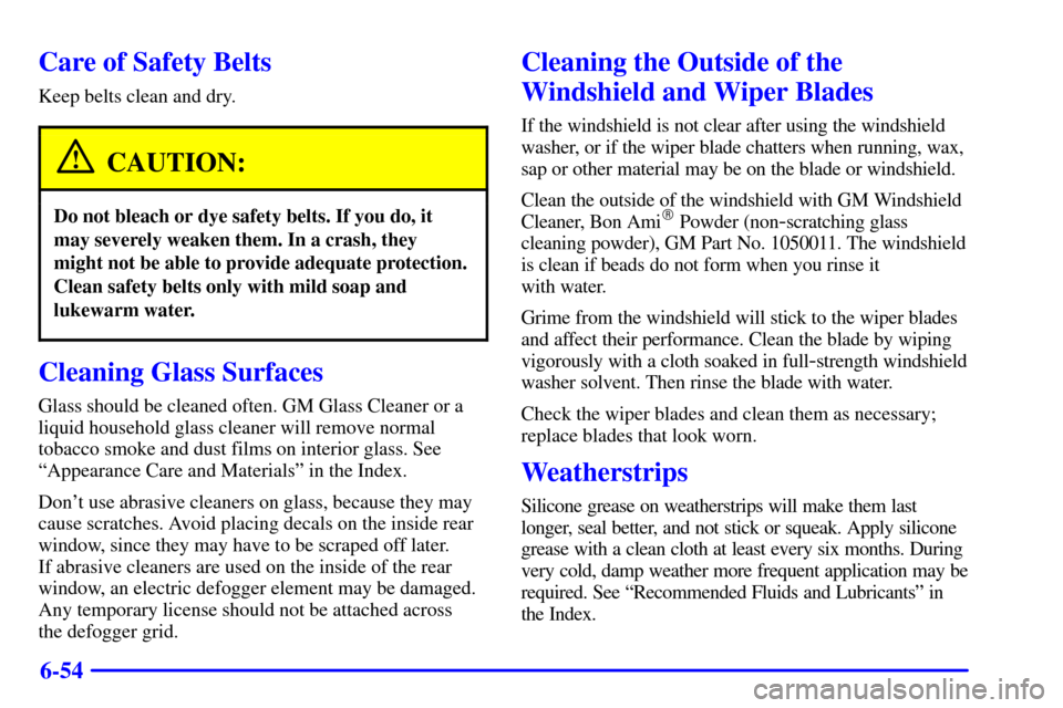 CHEVROLET C3500 HD 2001 4.G Owners Manual 6-54
Care of Safety Belts
Keep belts clean and dry.
CAUTION:
Do not bleach or dye safety belts. If you do, it
may severely weaken them. In a crash, they
might not be able to provide adequate protectio