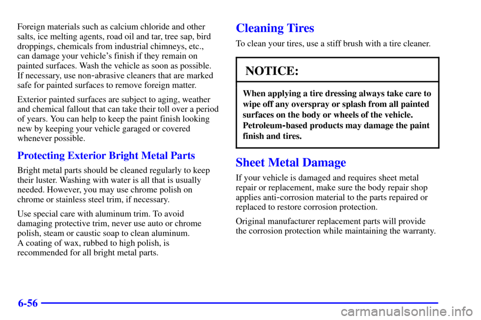 CHEVROLET C3500 HD 2001 4.G Owners Manual 6-56
Foreign materials such as calcium chloride and other
salts, ice melting agents, road oil and tar, tree sap, bird
droppings, chemicals from industrial chimneys, etc., 
can damage your vehicles fi