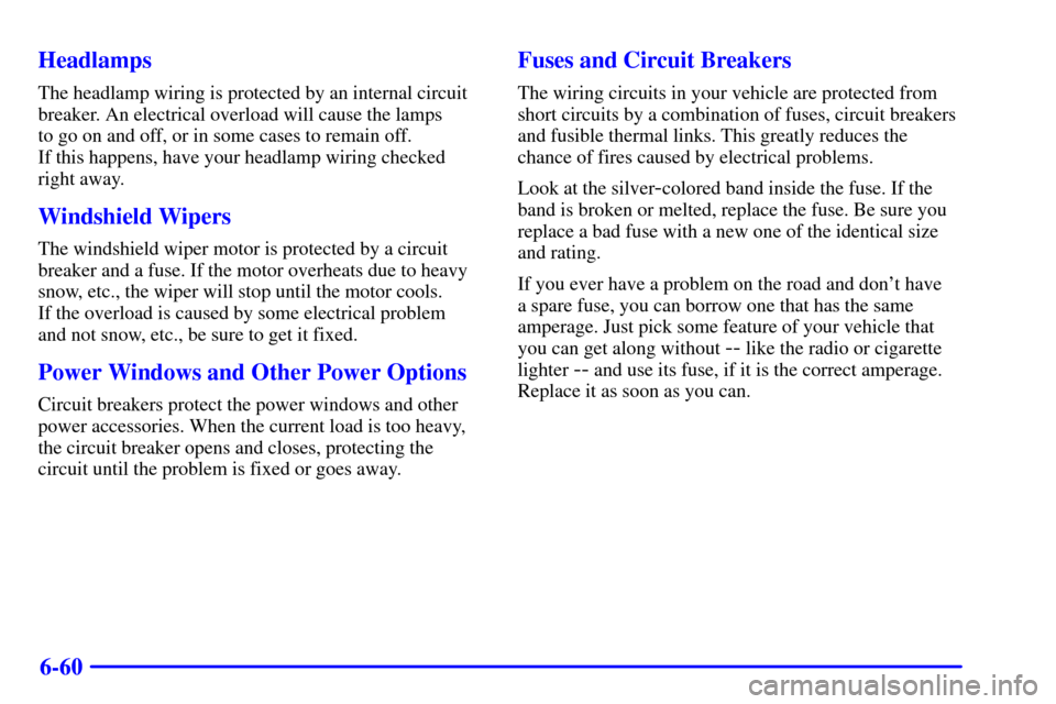 CHEVROLET C3500 HD 2001 4.G Owners Manual 6-60 Headlamps
The headlamp wiring is protected by an internal circuit
breaker. An electrical overload will cause the lamps 
to go on and off, or in some cases to remain off. 
If this happens, have yo