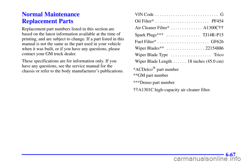 CHEVROLET C3500 HD 2001 4.G Owners Manual 6-67
Normal Maintenance 
Replacement Parts
Replacement part numbers listed in this section are
based on the latest information available at the time of
printing, and are subject to change. If a part l