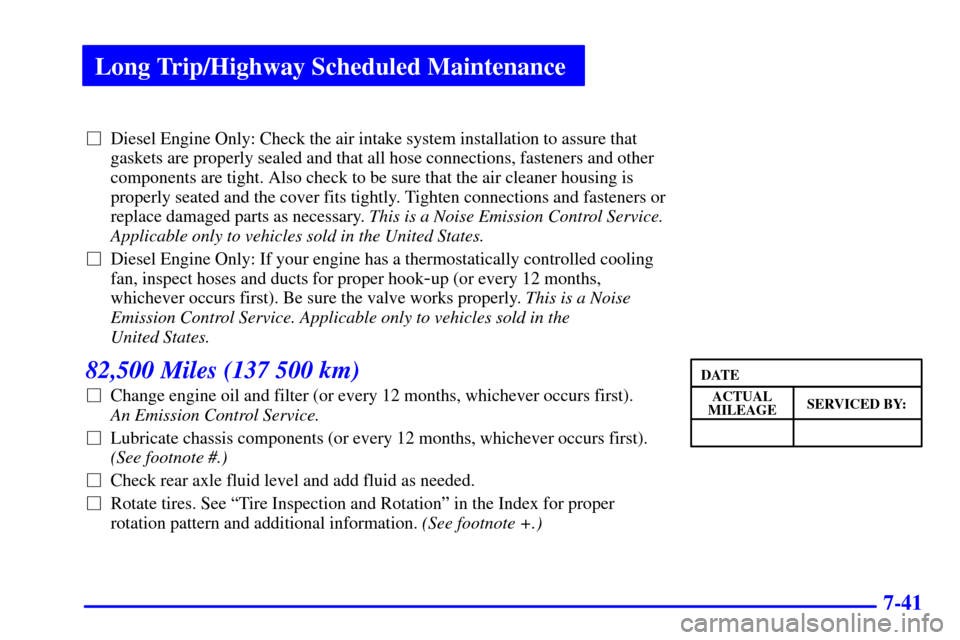 CHEVROLET C3500 HD 2001 4.G Owners Guide Long Trip/Highway Scheduled Maintenance
7-41
Diesel Engine Only: Check the air intake system installation to assure that
gaskets are properly sealed and that all hose connections, fasteners and other