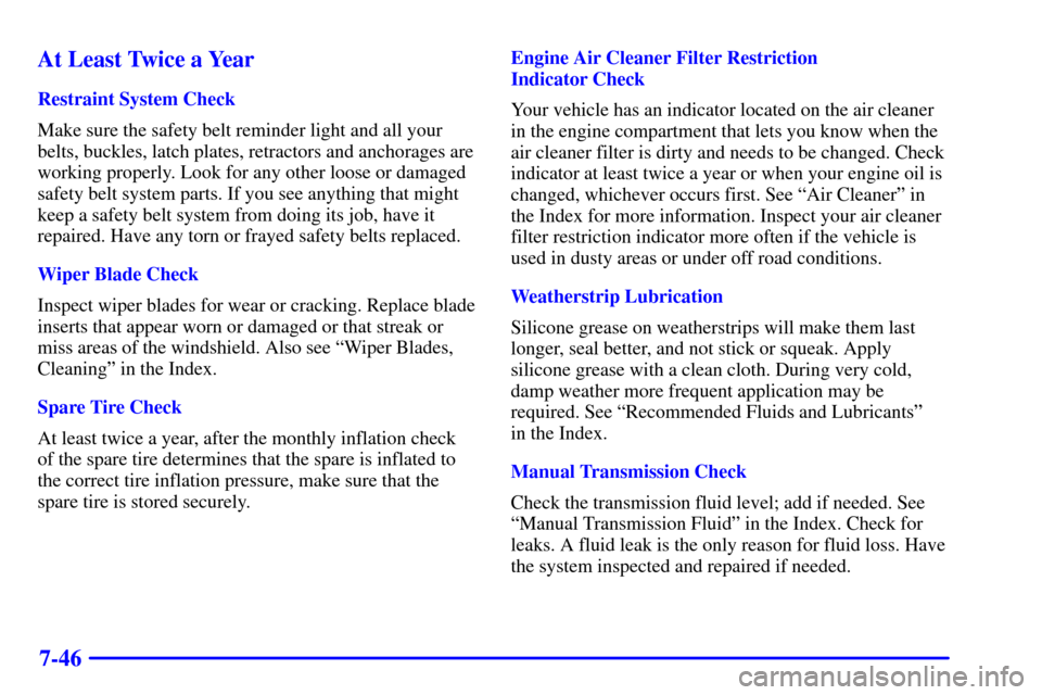 CHEVROLET C3500 HD 2001 4.G User Guide 7-46 At Least Twice a Year
Restraint System Check
Make sure the safety belt reminder light and all your
belts, buckles, latch plates, retractors and anchorages are
working properly. Look for any other