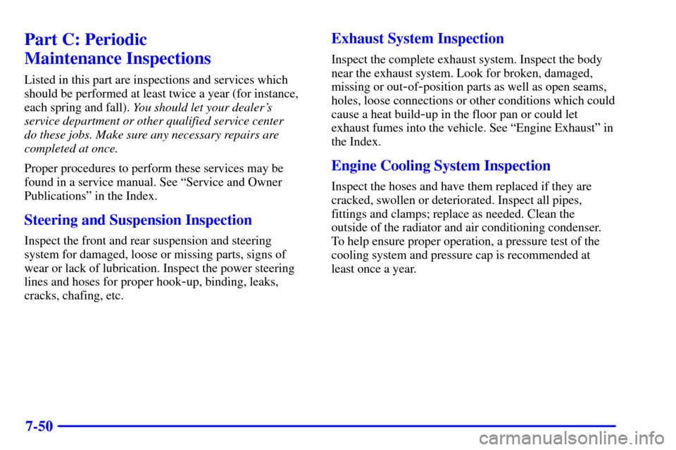 CHEVROLET C3500 HD 2001 4.G Owners Manual 7-50
Part C: Periodic 
Maintenance Inspections
Listed in this part are inspections and services which
should be performed at least twice a year (for instance,
each spring and fall). You should let you