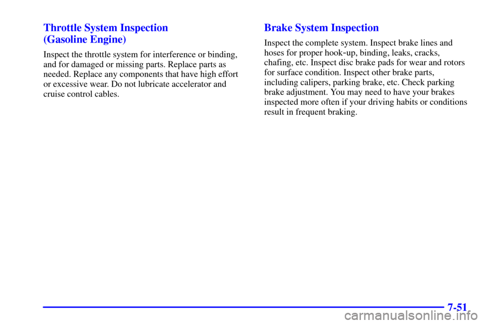 CHEVROLET C3500 HD 2001 4.G Owners Manual 7-51 Throttle System Inspection 
(Gasoline Engine)
Inspect the throttle system for interference or binding,
and for damaged or missing parts. Replace parts as
needed. Replace any components that have 