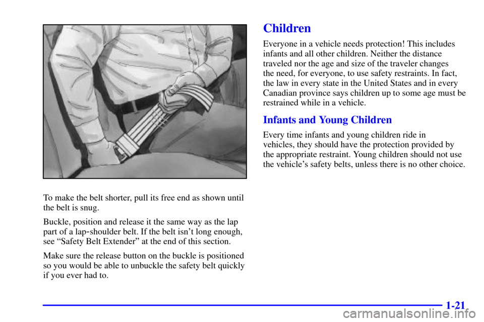 CHEVROLET C3500 HD 2001 4.G Owners Guide 1-21
To make the belt shorter, pull its free end as shown until
the belt is snug.
Buckle, position and release it the same way as the lap
part of a lap
-shoulder belt. If the belt isnt long enough,
s CHEVROLET C3500 HD 2001 4.G Owners Guide 1-21
To make the belt shorter, pull its free end as shown until
the belt is snug.
Buckle, position and release it the same way as the lap
part of a lap
-shoulder belt. If the belt isnt long enough,
s