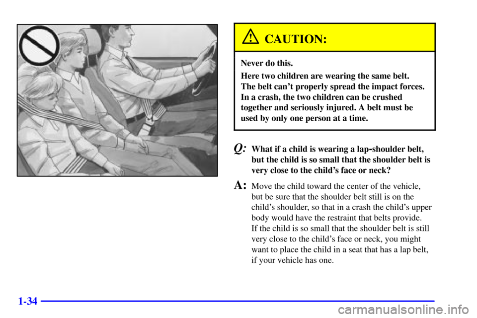 CHEVROLET C3500 HD 2001 4.G Service Manual 1-34
CAUTION:
Never do this.
Here two children are wearing the same belt. 
The belt cant properly spread the impact forces.
In a crash, the two children can be crushed
together and seriously injured.