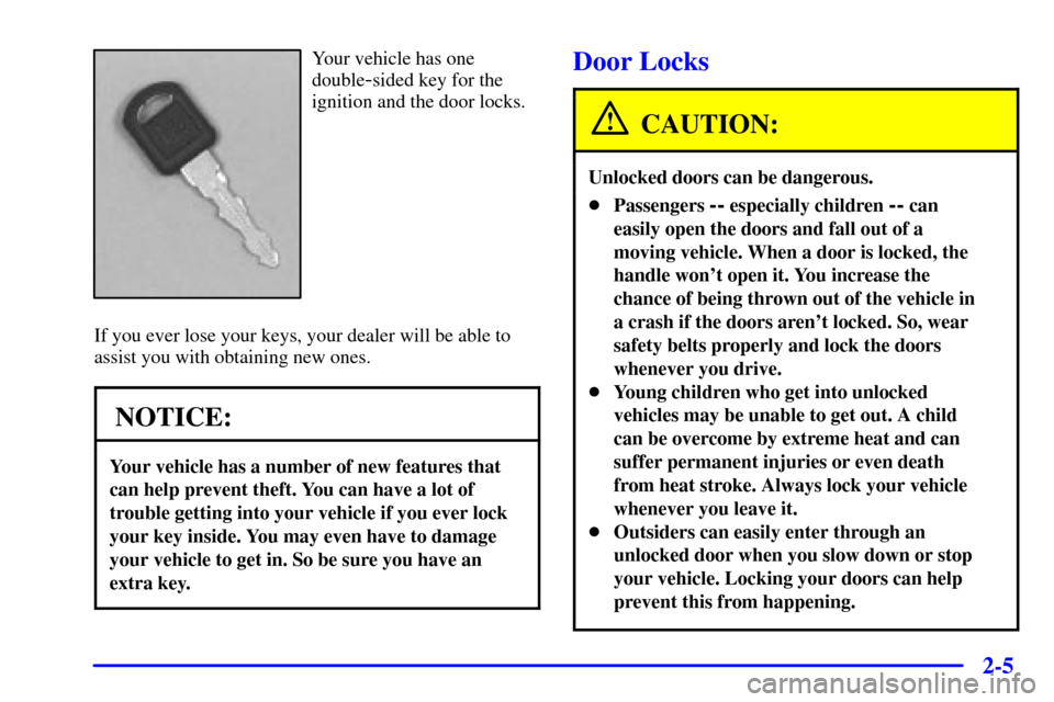 CHEVROLET C3500 HD 2001 4.G Workshop Manual 2-5
Your vehicle has one
double
-sided key for the
ignition and the door locks.
If you ever lose your keys, your dealer will be able to
assist you with obtaining new ones.
NOTICE:
Your vehicle has a n