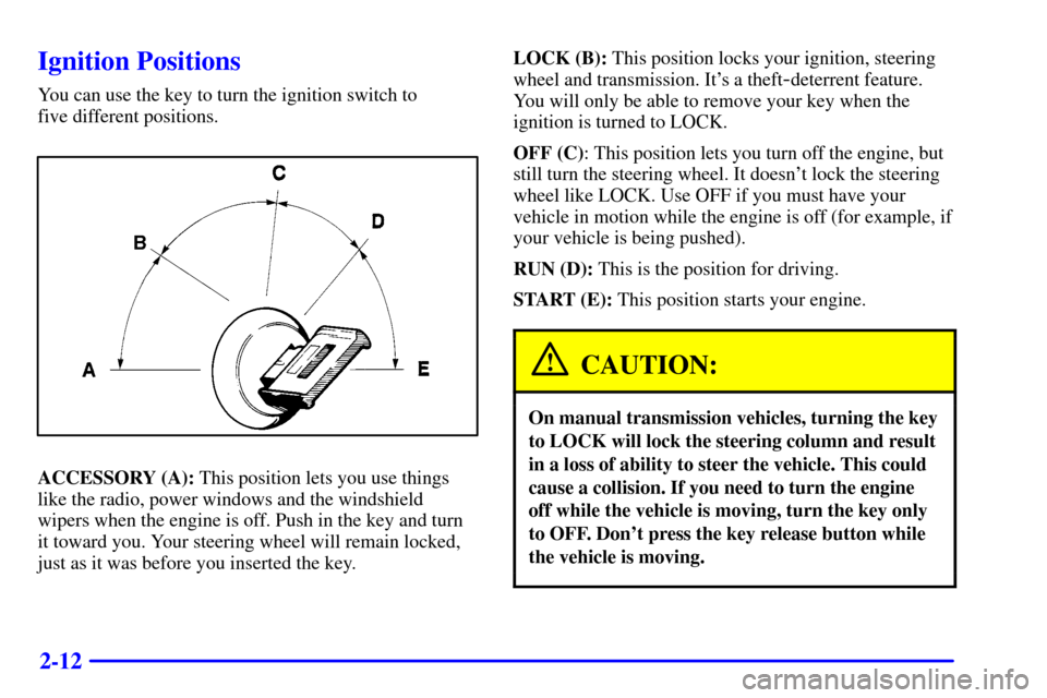 CHEVROLET C3500 HD 2001 4.G Owners Manual 2-12
Ignition Positions
You can use the key to turn the ignition switch to 
five different positions.
ACCESSORY (A): This position lets you use things
like the radio, power windows and the windshield
