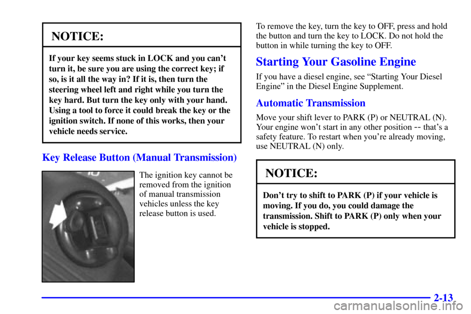 CHEVROLET C3500 HD 2001 4.G Repair Manual 2-13
NOTICE:
If your key seems stuck in LOCK and you cant
turn it, be sure you are using the correct key; if
so, is it all the way in? If it is, then turn the
steering wheel left and right while you 