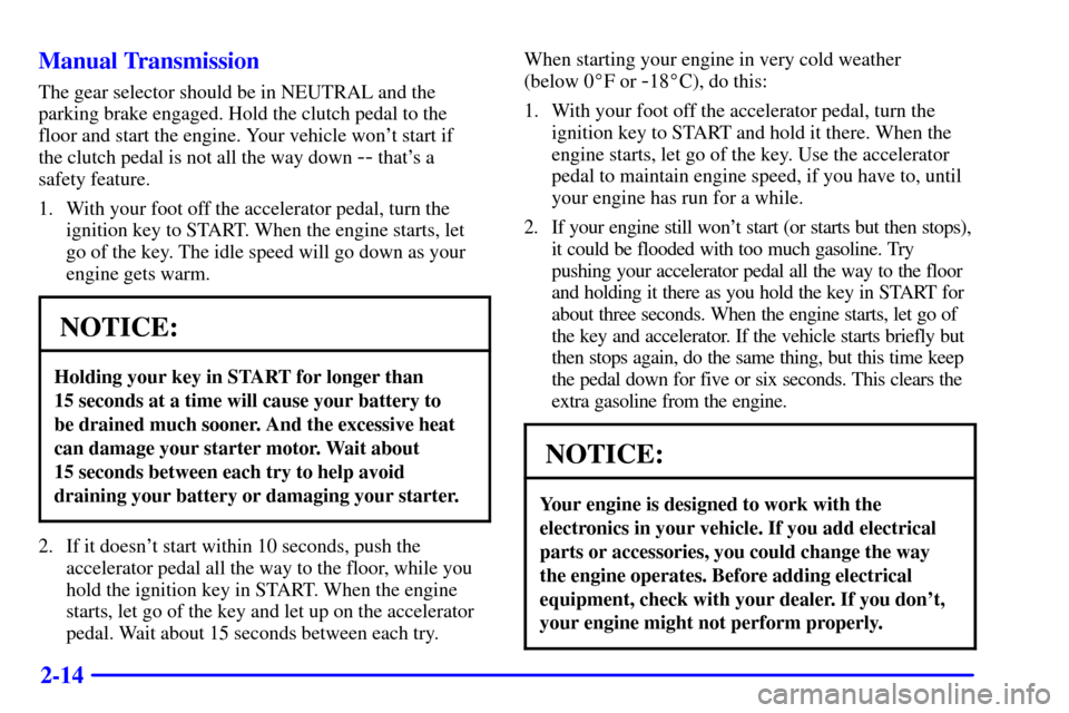 CHEVROLET C3500 HD 2001 4.G Owners Manual 2-14 Manual Transmission
The gear selector should be in NEUTRAL and the
parking brake engaged. Hold the clutch pedal to the
floor and start the engine. Your vehicle wont start if 
the clutch pedal is