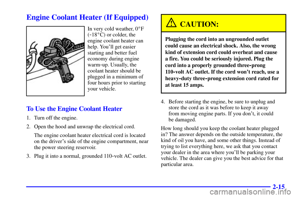 CHEVROLET C3500 HD 2001 4.G Owners Manual 2-15
Engine Coolant Heater (If Equipped)
In very cold weather, 0F
(
-18C) or colder, the
engine coolant heater can
help. Youll get easier
starting and better fuel
economy during engine
warm
-up. Us