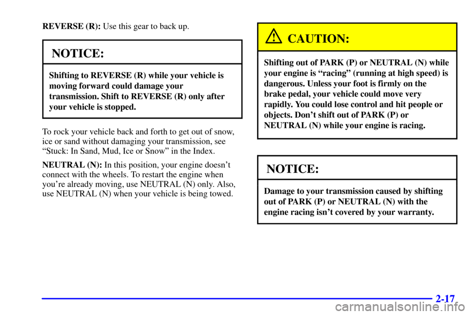CHEVROLET C3500 HD 2001 4.G Repair Manual 2-17
REVERSE (R): Use this gear to back up.
NOTICE:
Shifting to REVERSE (R) while your vehicle is
moving forward could damage your
transmission. Shift to REVERSE (R) only after
your vehicle is stopped