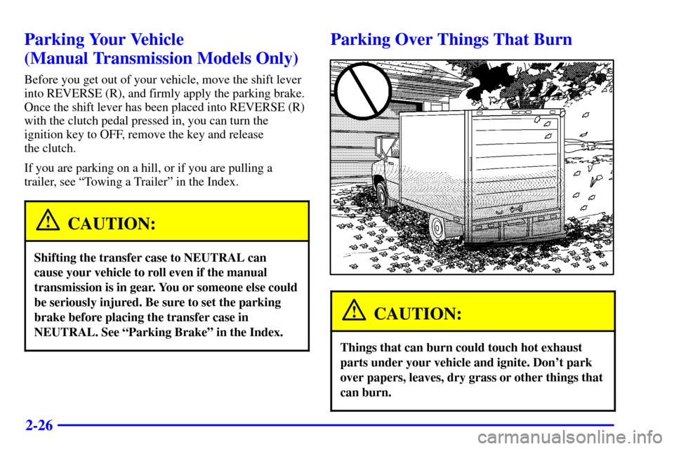 CHEVROLET C3500 HD 2001 4.G Owners Manual 2-26
Parking Your Vehicle 
(Manual Transmission Models Only)
Before you get out of your vehicle, move the shift lever
into REVERSE (R), and firmly apply the parking brake.
Once the shift lever has bee