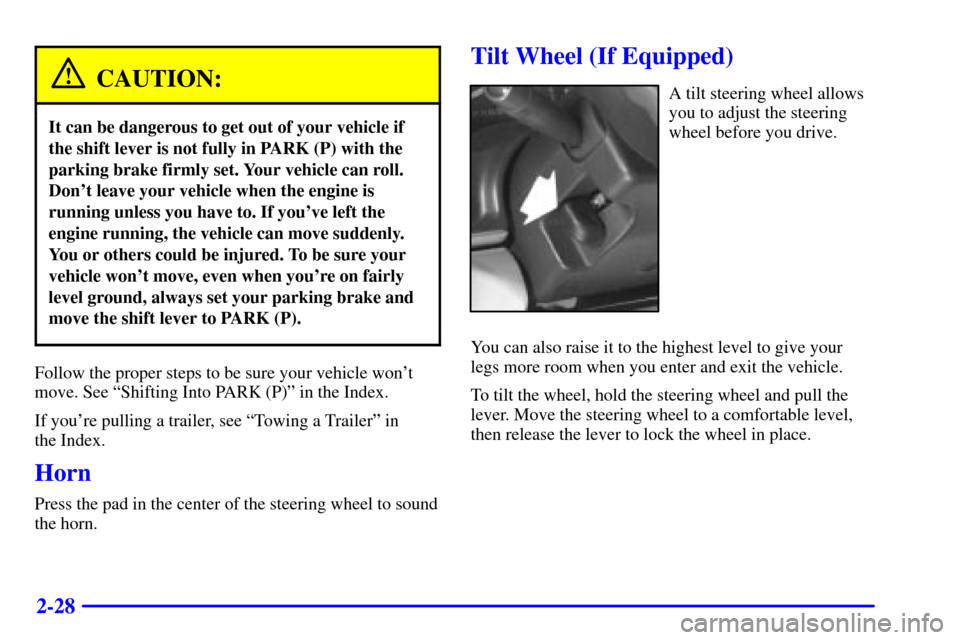CHEVROLET C3500 HD 2001 4.G Manual PDF 2-28
CAUTION:
It can be dangerous to get out of your vehicle if
the shift lever is not fully in PARK (P) with the
parking brake firmly set. Your vehicle can roll.
Dont leave your vehicle when the eng