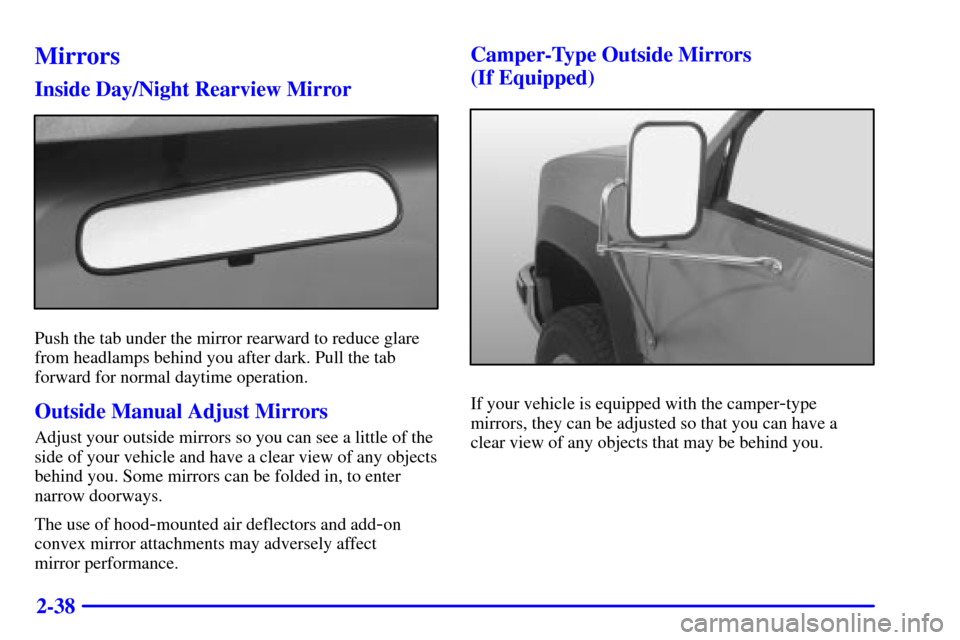 CHEVROLET C3500 HD 2001 4.G Manual Online 2-38
Mirrors
Inside Day/Night Rearview Mirror
Push the tab under the mirror rearward to reduce glare
from headlamps behind you after dark. Pull the tab
forward for normal daytime operation.
Outside Ma