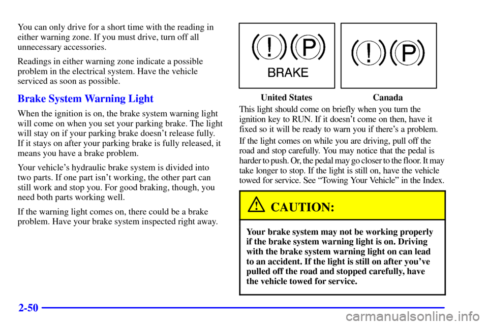 CHEVROLET C3500 HD 2001 4.G Owners Manual 2-50
You can only drive for a short time with the reading in
either warning zone. If you must drive, turn off all
unnecessary accessories.
Readings in either warning zone indicate a possible
problem i