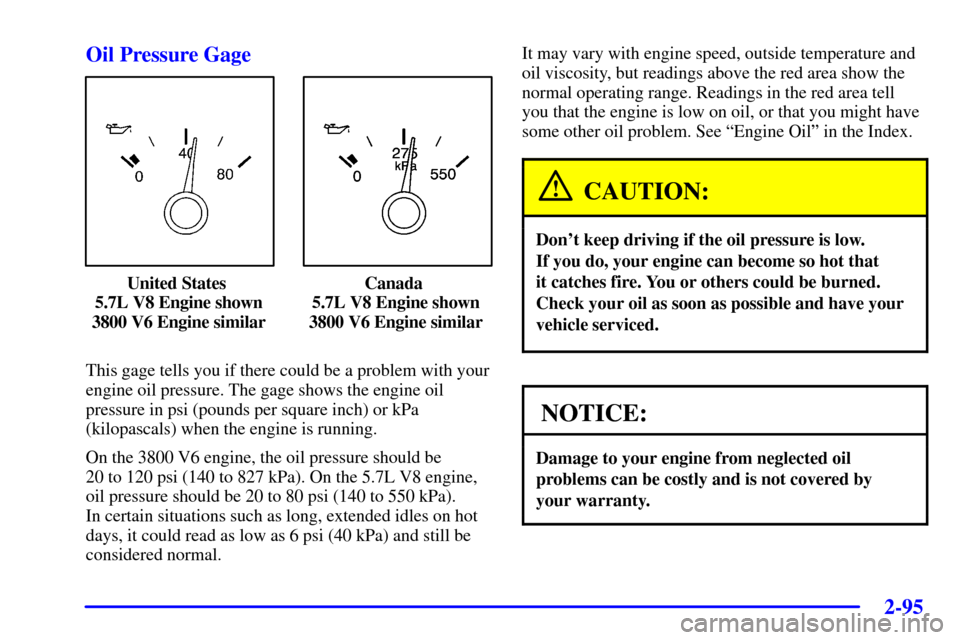 CHEVROLET CAMARO 2002 4.G Owners Manual 2-95
Oil Pressure Gage
United States 
5.7L V8 Engine shown
3800 V6 Engine similarCanada 
5.7L V8 Engine shown
3800 V6 Engine similar
This gage tells you if there could be a problem with your
engine oi