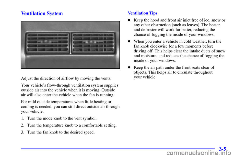 CHEVROLET CAMARO 2002 4.G Owners Manual 3-5 Ventilation System
Adjust the direction of airflow by moving the vents.
Your vehicles flow
-through ventilation system supplies
outside air into the vehicle when it is moving. Outside
air will al