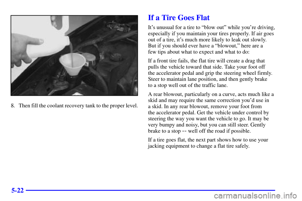 CHEVROLET CAMARO 2002 4.G Owners Manual 5-22
8. Then fill the coolant recovery tank to the proper level.
If a Tire Goes Flat
Its unusual for a tire to ªblow outº while youre driving,
especially if you maintain your tires properly. If ai CHEVROLET CAMARO 2002 4.G Owners Manual 5-22
8. Then fill the coolant recovery tank to the proper level.
If a Tire Goes Flat
Its unusual for a tire to ªblow outº while youre driving,
especially if you maintain your tires properly. If ai