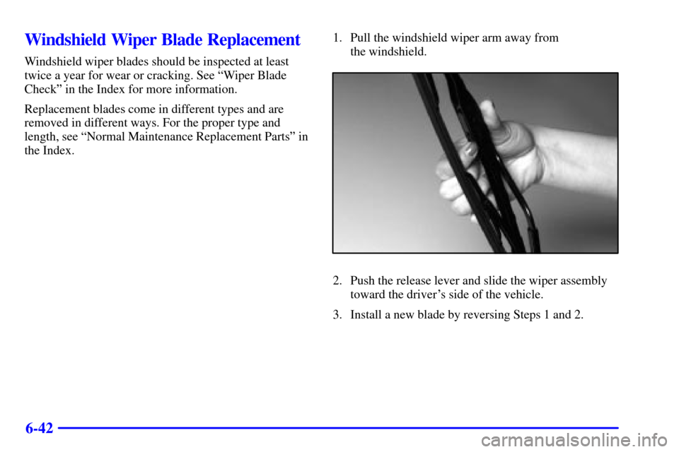 CHEVROLET CAMARO 2002 4.G User Guide 6-42
Windshield Wiper Blade Replacement
Windshield wiper blades should be inspected at least
twice a year for wear or cracking. See ªWiper Blade
Checkº in the Index for more information.
Replacement