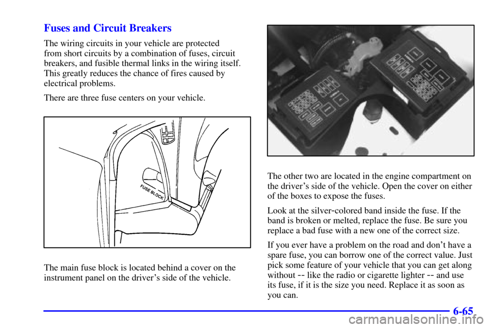 CHEVROLET CAMARO 2002 4.G Owners Manual 6-65 Fuses and Circuit Breakers
The wiring circuits in your vehicle are protected 
from short circuits by a combination of fuses, circuit
breakers, and fusible thermal links in the wiring itself.
This