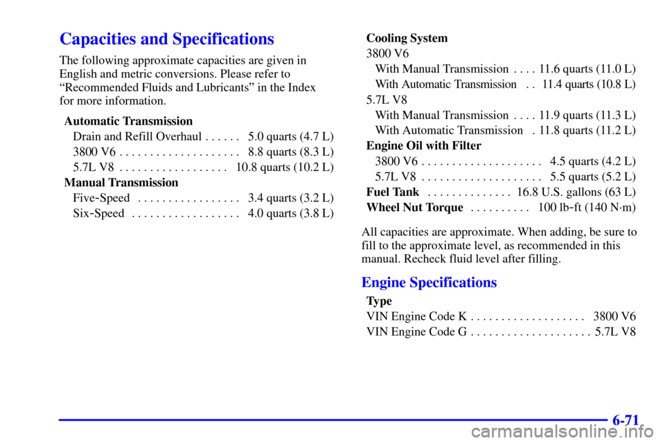CHEVROLET CAMARO 2002 4.G Owners Manual 6-71
Capacities and Specifications
The following approximate capacities are given in
English and metric conversions. Please refer to
ªRecommended Fluids and Lubricantsº in the Index 
for more inform