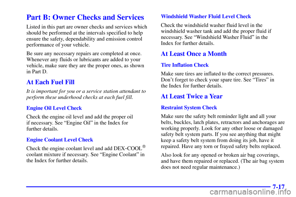 CHEVROLET CAMARO 2002 4.G User Guide 7-17
Part B: Owner Checks and Services
Listed in this part are owner checks and services which
should be performed at the intervals specified to help
ensure the safety, dependability and emission cont